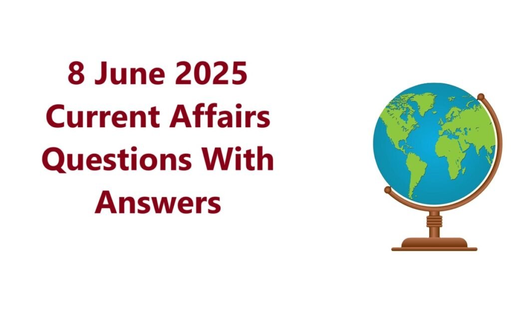 8 June 2025 Current Affairs Questions With Answers